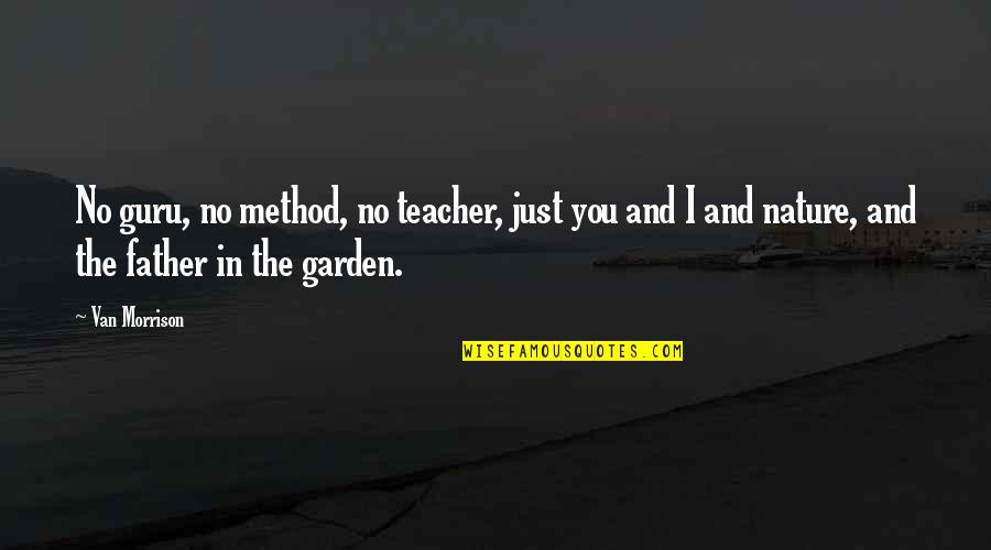 Nature Garden Quotes By Van Morrison: No guru, no method, no teacher, just you Nature Garden Quotes By Van Morrison: No guru, no method, no teacher, just you
