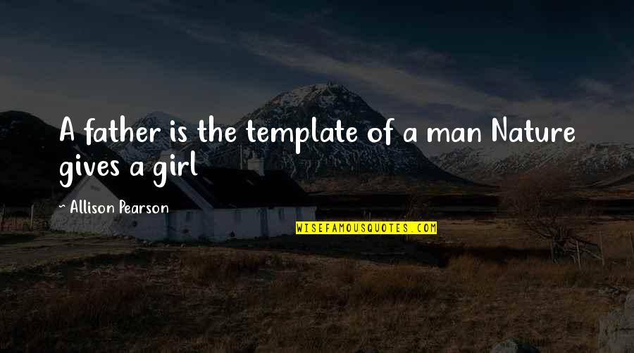 Nature Gives Quotes By Allison Pearson: A father is the template of a man