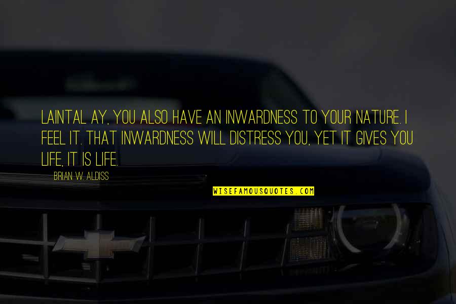 Nature Gives Quotes By Brian W. Aldiss: Laintal Ay, you also have an inwardness to Nature Gives Quotes By Brian W. Aldiss: Laintal Ay, you also have an inwardness to