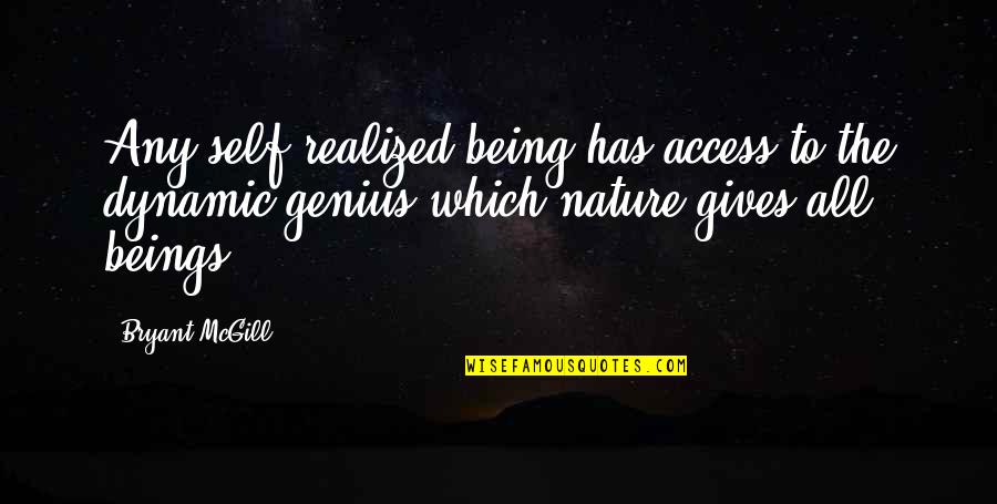 Nature Gives Quotes By Bryant McGill: Any self-realized being has access to the dynamic Nature Gives Quotes By Bryant McGill: Any self-realized being has access to the dynamic