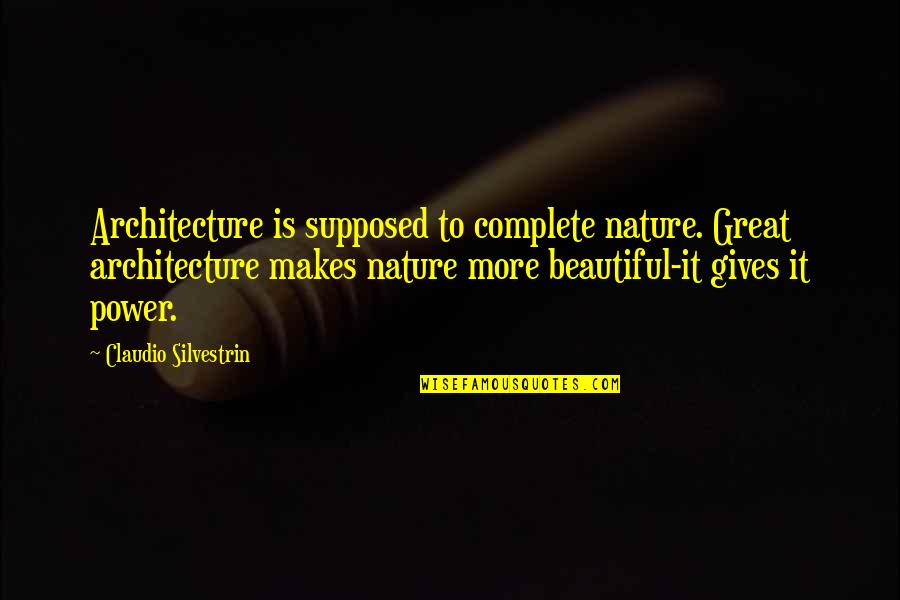 Nature Gives Quotes By Claudio Silvestrin: Architecture is supposed to complete nature. Great architecture Nature Gives Quotes By Claudio Silvestrin: Architecture is supposed to complete nature. Great architecture