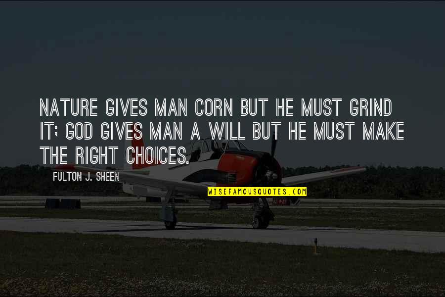 Nature Gives Quotes By Fulton J. Sheen: Nature gives man corn but he must grind