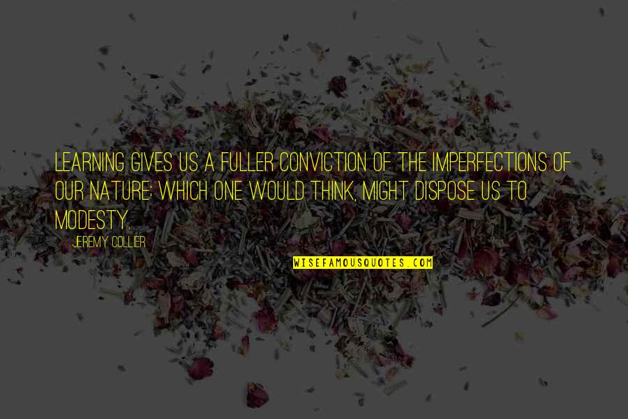 Nature Gives Quotes By Jeremy Collier: Learning gives us a fuller conviction of the Nature Gives Quotes By Jeremy Collier: Learning gives us a fuller conviction of the