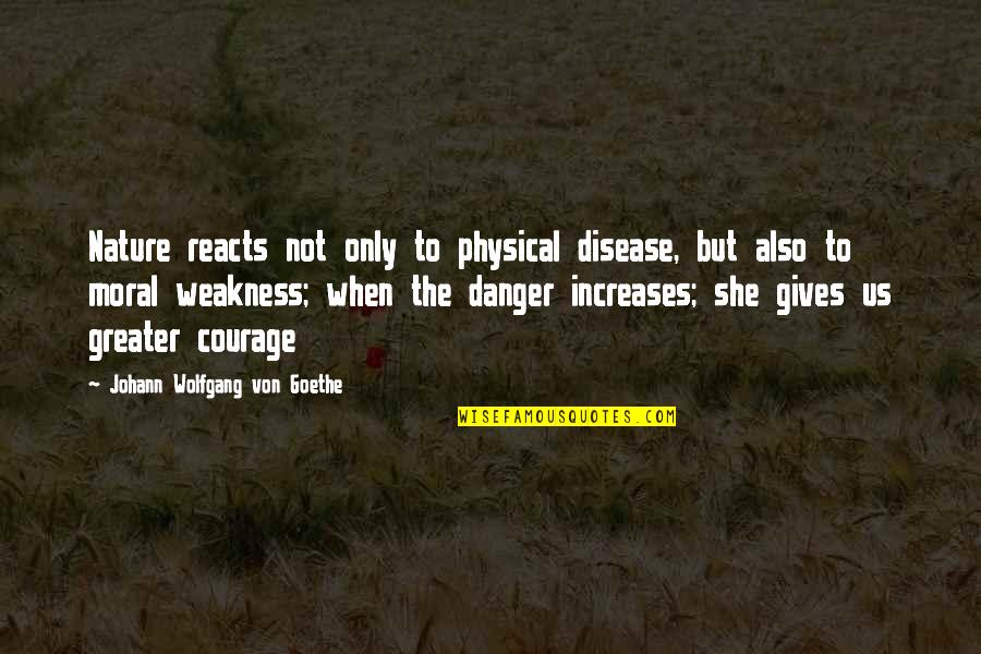 Nature Gives Quotes By Johann Wolfgang Von Goethe: Nature reacts not only to physical disease, but