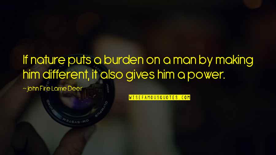 Nature Gives Quotes By John Fire Lame Deer: If nature puts a burden on a man Nature Gives Quotes By John Fire Lame Deer: If nature puts a burden on a man