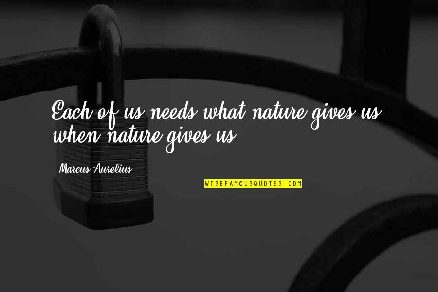 Nature Gives Quotes By Marcus Aurelius: Each of us needs what nature gives us,