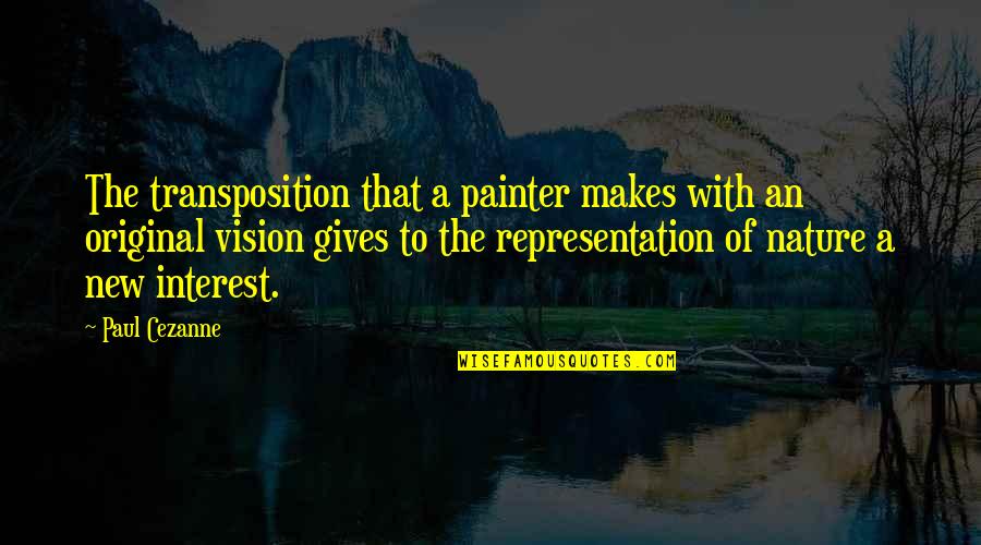 Nature Gives Quotes By Paul Cezanne: The transposition that a painter makes with an Nature Gives Quotes By Paul Cezanne: The transposition that a painter makes with an