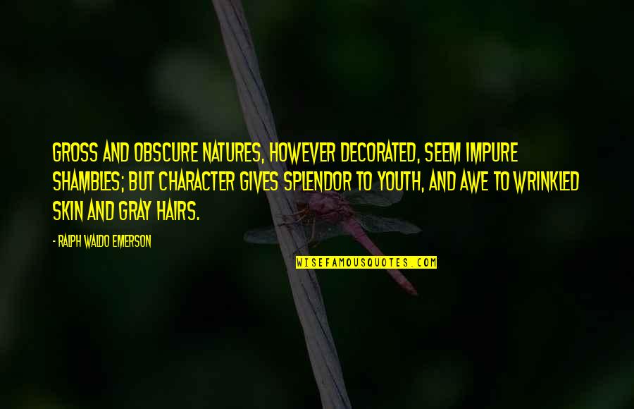 Nature Gives Quotes By Ralph Waldo Emerson: Gross and obscure natures, however decorated, seem impure Nature Gives Quotes By Ralph Waldo Emerson: Gross and obscure natures, however decorated, seem impure