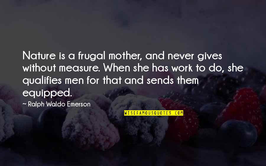 Nature Gives Quotes By Ralph Waldo Emerson: Nature is a frugal mother, and never gives