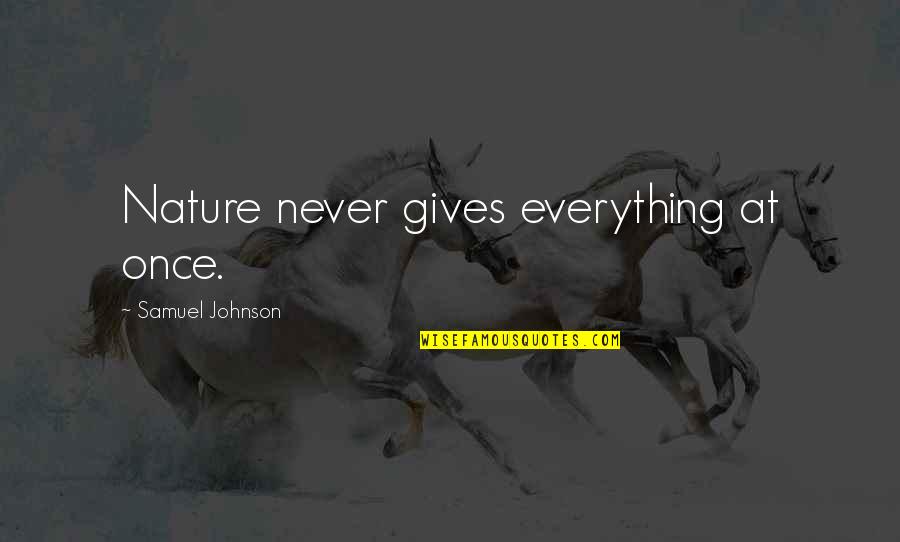 Nature Gives Quotes By Samuel Johnson: Nature never gives everything at once. Nature Gives Quotes By Samuel Johnson: Nature never gives everything at once.