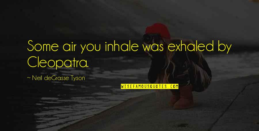 Nature Greenery Quotes By Neil DeGrasse Tyson: Some air you inhale was exhaled by Cleopatra. Nature Greenery Quotes By Neil DeGrasse Tyson: Some air you inhale was exhaled by Cleopatra.
