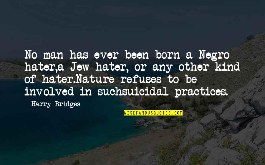 Nature Hater Quotes By Harry Bridges: No man has ever been born a Negro