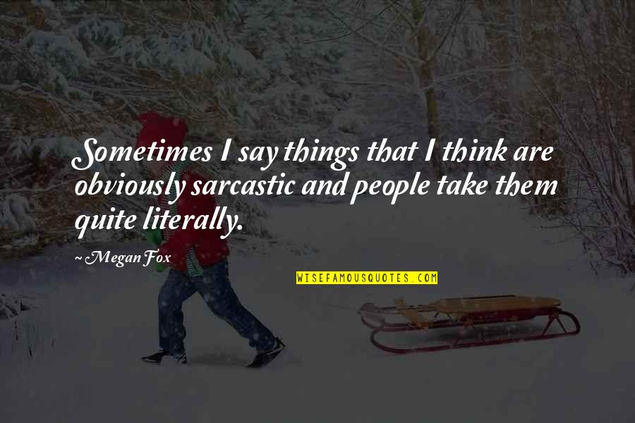 Nature Healing Itself Quotes By Megan Fox: Sometimes I say things that I think are Nature Healing Itself Quotes By Megan Fox: Sometimes I say things that I think are