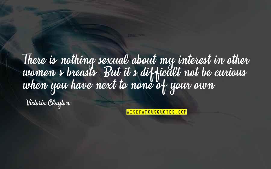 Nature Healing Itself Quotes By Victoria Clayton: There is nothing sexual about my interest in Nature Healing Itself Quotes By Victoria Clayton: There is nothing sexual about my interest in