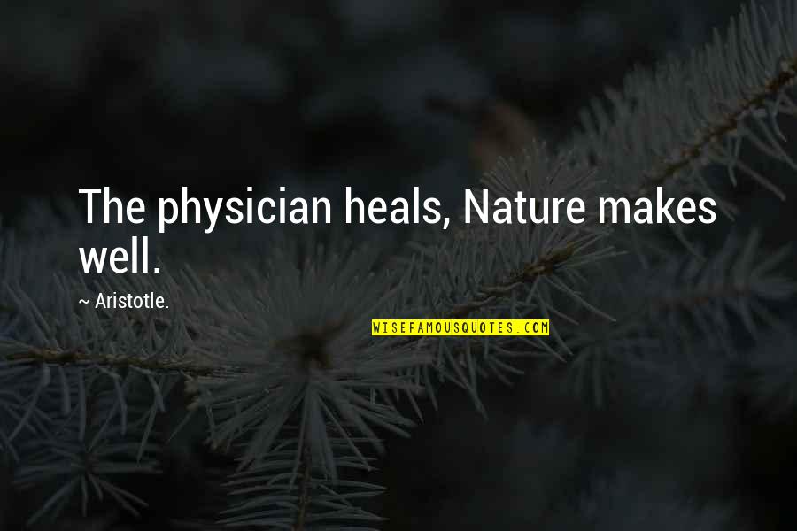 Nature Heals Quotes By Aristotle.: The physician heals, Nature makes well.