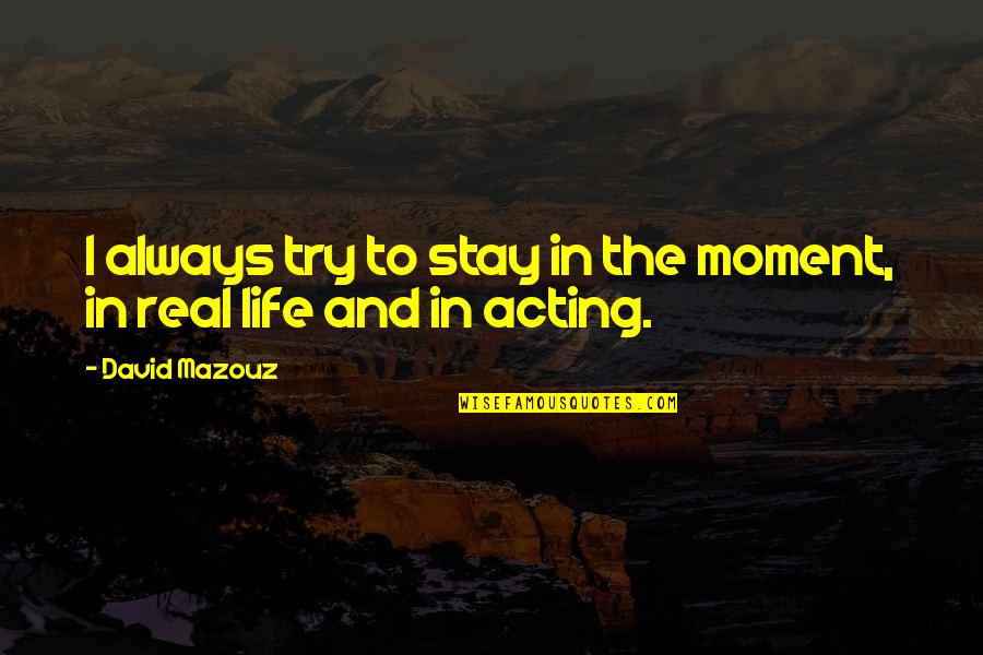 Nature Heals Quotes By David Mazouz: I always try to stay in the moment,
