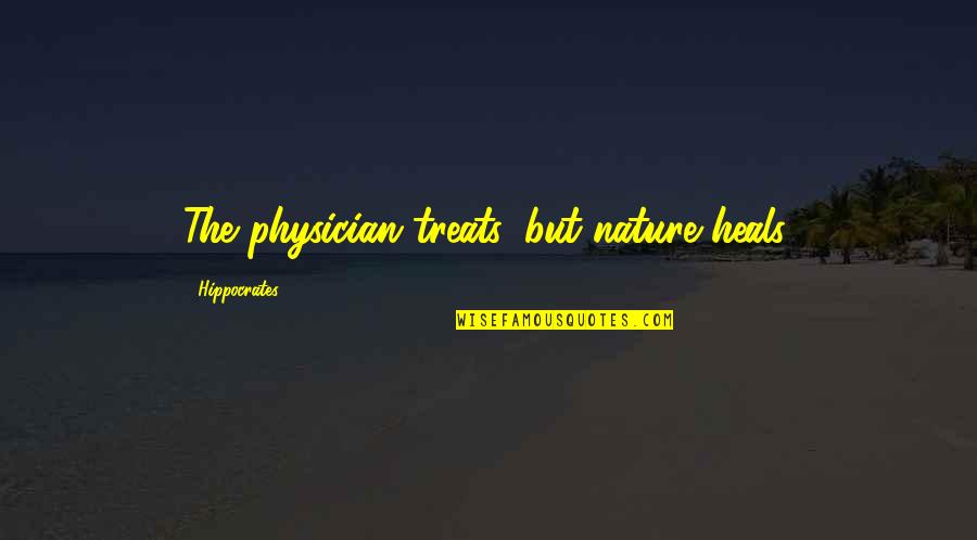 Nature Heals Quotes By Hippocrates: The physician treats, but nature heals.