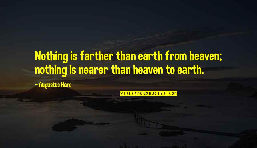 Nature Heaven Quotes By Augustus Hare: Nothing is farther than earth from heaven; nothing