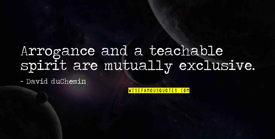 Nature In Frankenstein By Mary Shelley Quotes By David DuChemin: Arrogance and a teachable spirit are mutually exclusive. Nature In Frankenstein By Mary Shelley Quotes By David DuChemin: Arrogance and a teachable spirit are mutually exclusive.