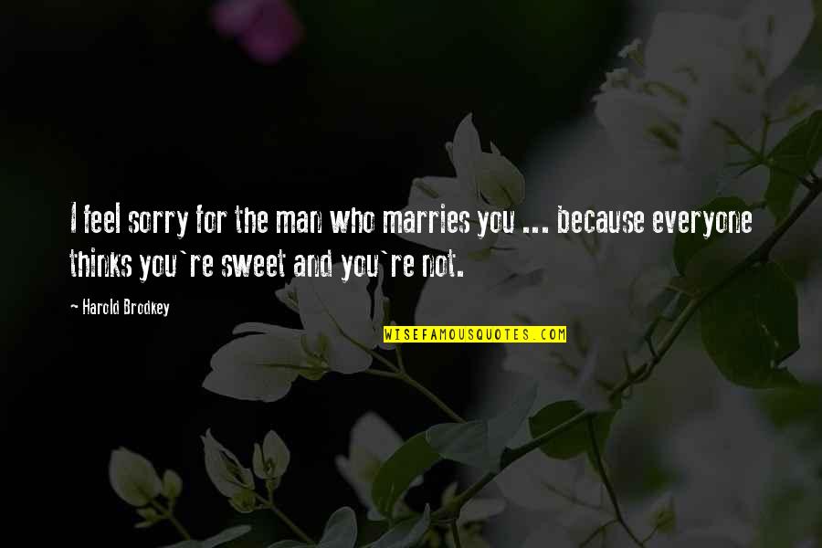 Nature In Hawaii Quotes By Harold Brodkey: I feel sorry for the man who marries