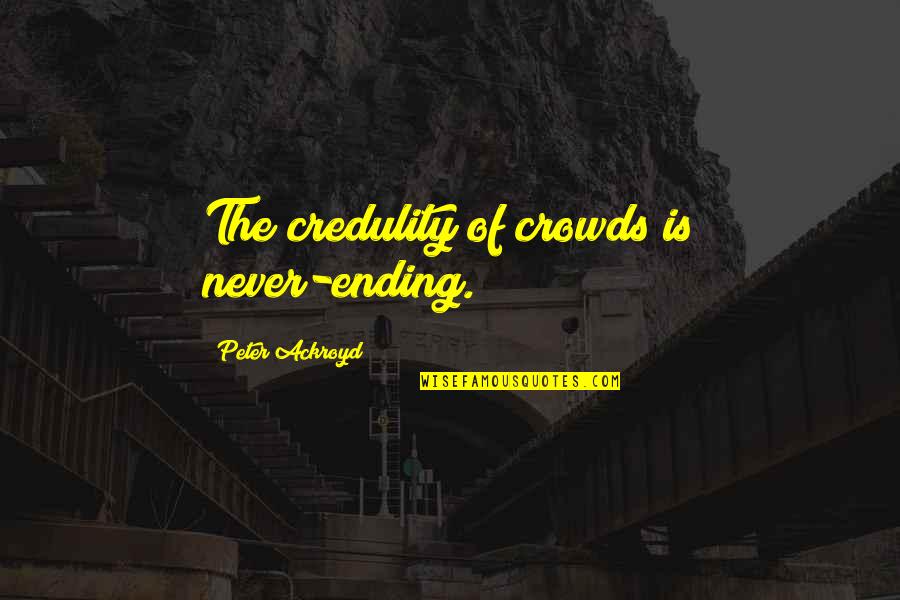Nature In Hawaii Quotes By Peter Ackroyd: The credulity of crowds is never-ending.