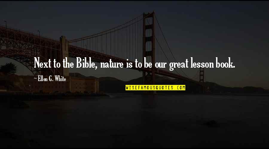 Nature In The Bible Quotes By Ellen G. White: Next to the Bible, nature is to be