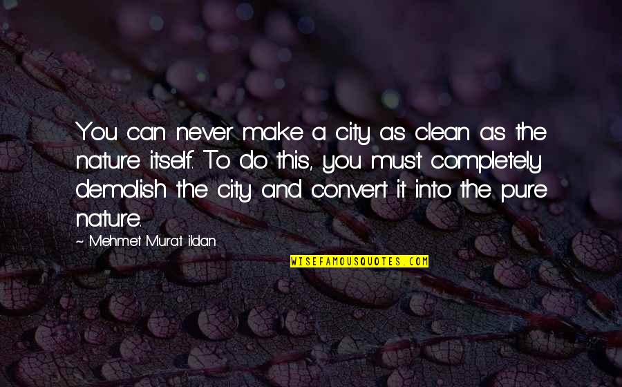 Nature In The City Quotes By Mehmet Murat Ildan: You can never make a city as clean