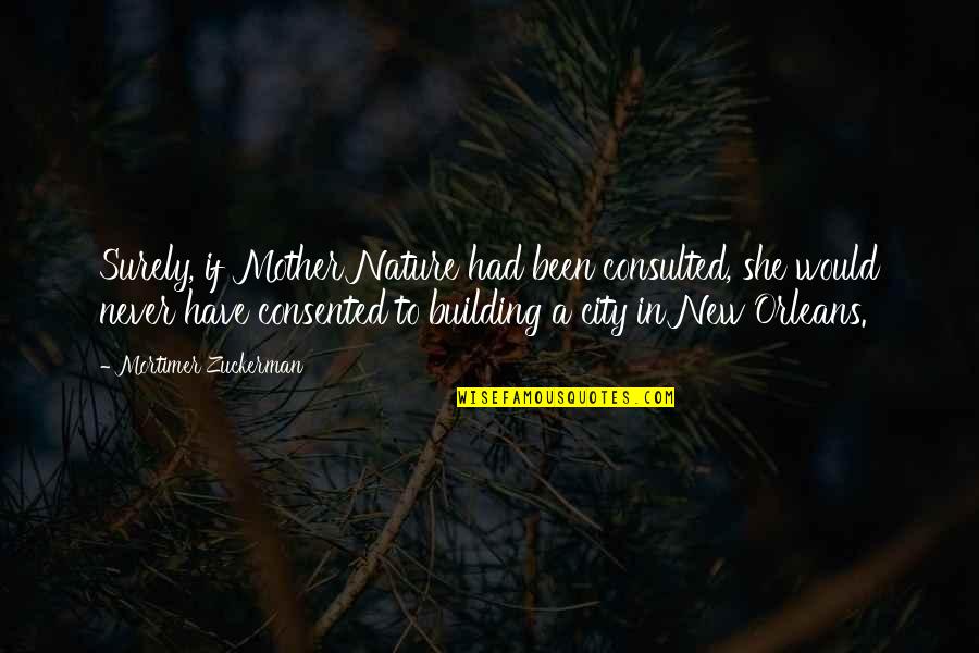 Nature In The City Quotes By Mortimer Zuckerman: Surely, if Mother Nature had been consulted, she