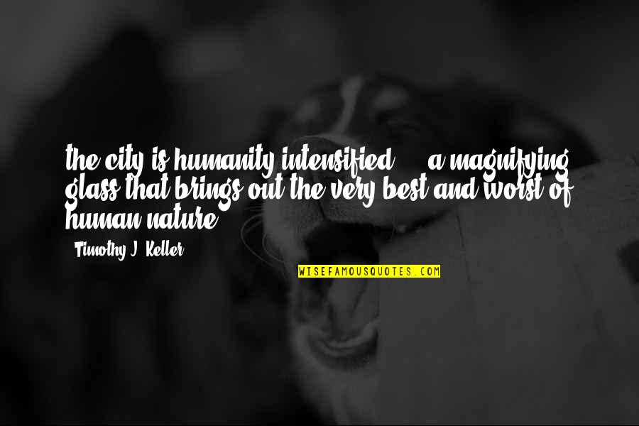 Nature In The City Quotes By Timothy J. Keller: the city is humanity intensified - a magnifying