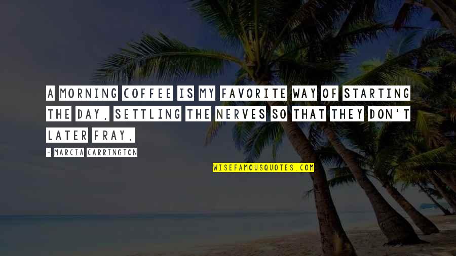 Nature In The Morning Quotes By Marcia Carrington: A morning coffee is my favorite way of