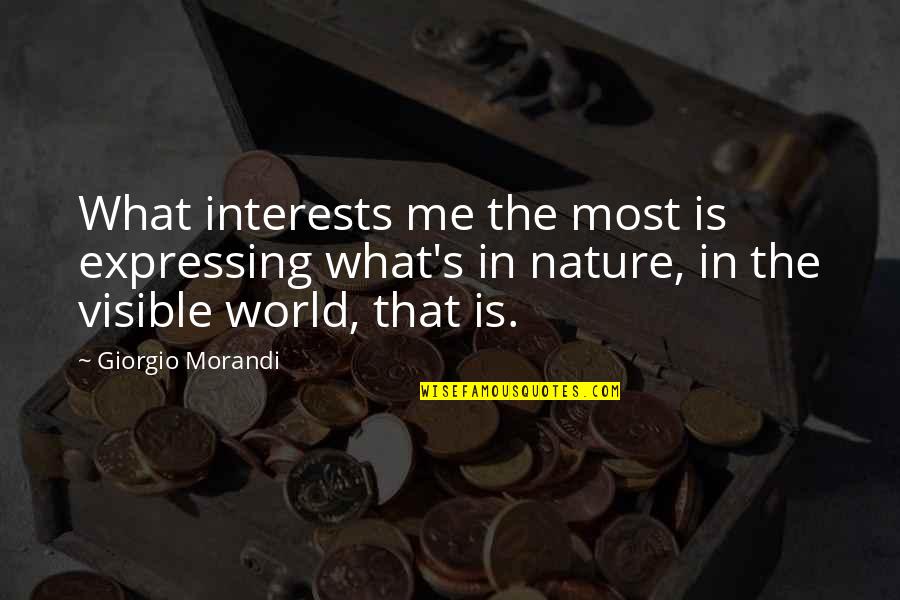 Nature In The World Quotes By Giorgio Morandi: What interests me the most is expressing what's Nature In The World Quotes By Giorgio Morandi: What interests me the most is expressing what's