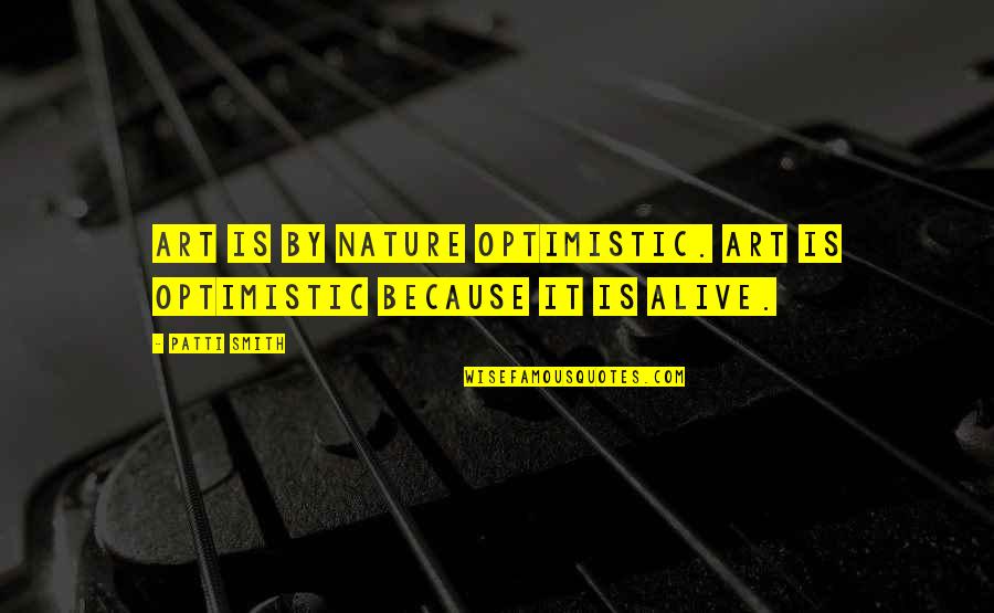 Nature Inspirational Art Quotes By Patti Smith: Art is by nature optimistic. Art is optimistic