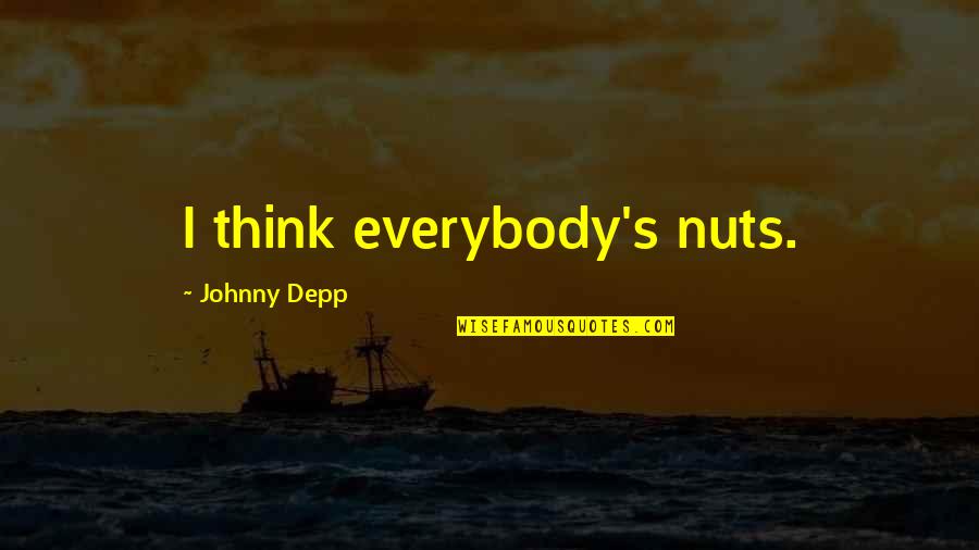 Nature Inspired Art Quotes By Johnny Depp: I think everybody's nuts. Nature Inspired Art Quotes By Johnny Depp: I think everybody's nuts.