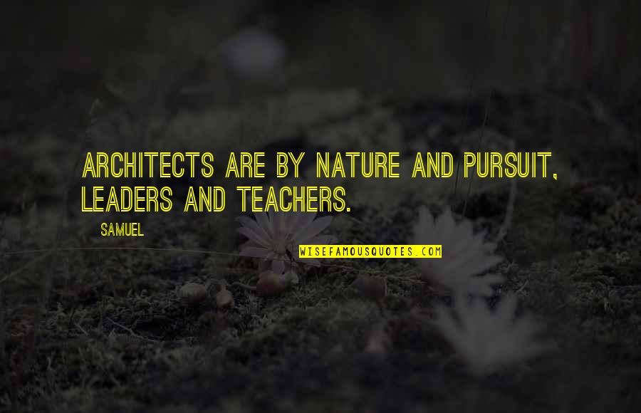 Nature Is A Teacher Quotes By Samuel: Architects are by nature and pursuit, leaders and