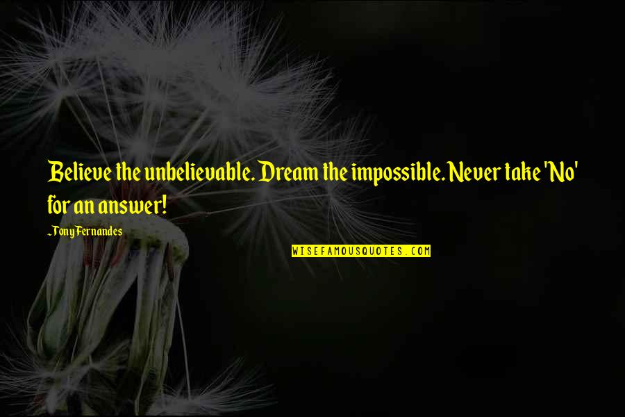 Nature Is A Teacher Quotes By Tony Fernandes: Believe the unbelievable. Dream the impossible. Never take