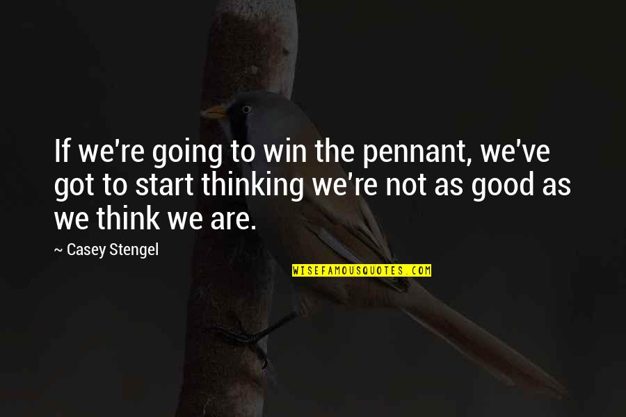 Nature Is Art Of God Quotes By Casey Stengel: If we're going to win the pennant, we've Nature Is Art Of God Quotes By Casey Stengel: If we're going to win the pennant, we've