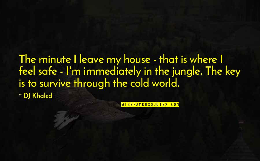 Nature Is Art Of God Quotes By DJ Khaled: The minute I leave my house - that Nature Is Art Of God Quotes By DJ Khaled: The minute I leave my house - that