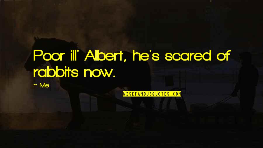 Nature Is Art Of God Quotes By Me: Poor ill' Albert, he's scared of rabbits now.