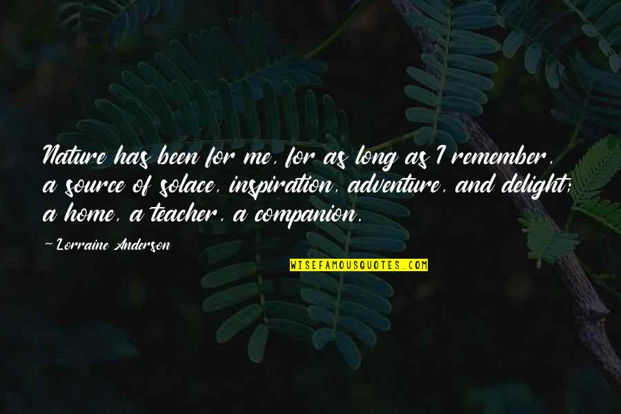 Nature Is Best Teacher Quotes By Lorraine Anderson: Nature has been for me, for as long Nature Is Best Teacher Quotes By Lorraine Anderson: Nature has been for me, for as long