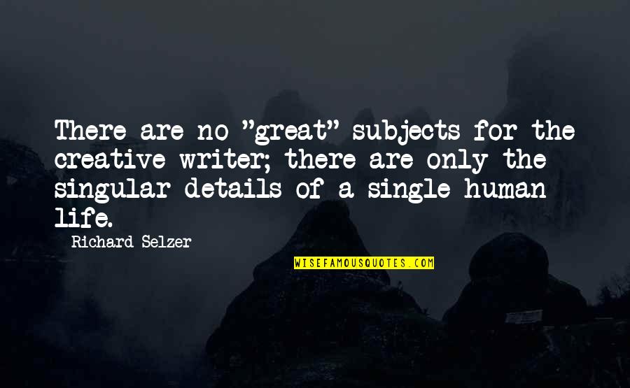 Nature Is Best Teacher Quotes By Richard Selzer: There are no "great" subjects for the creative Nature Is Best Teacher Quotes By Richard Selzer: There are no "great" subjects for the creative