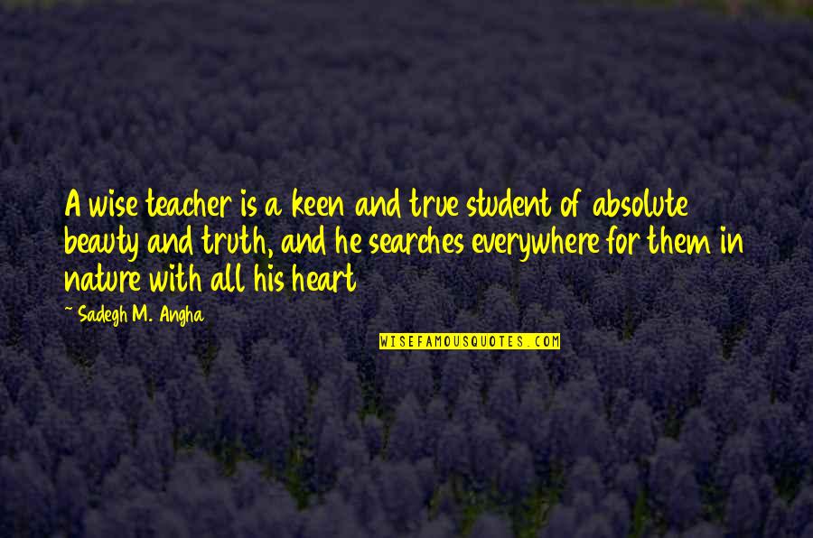 Nature Is Best Teacher Quotes By Sadegh M. Angha: A wise teacher is a keen and true Nature Is Best Teacher Quotes By Sadegh M. Angha: A wise teacher is a keen and true