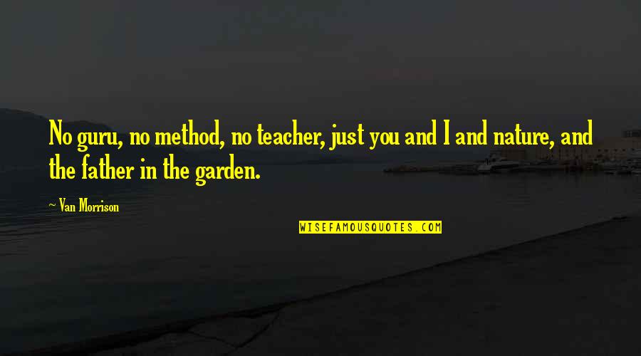 Nature Is Best Teacher Quotes By Van Morrison: No guru, no method, no teacher, just you Nature Is Best Teacher Quotes By Van Morrison: No guru, no method, no teacher, just you
