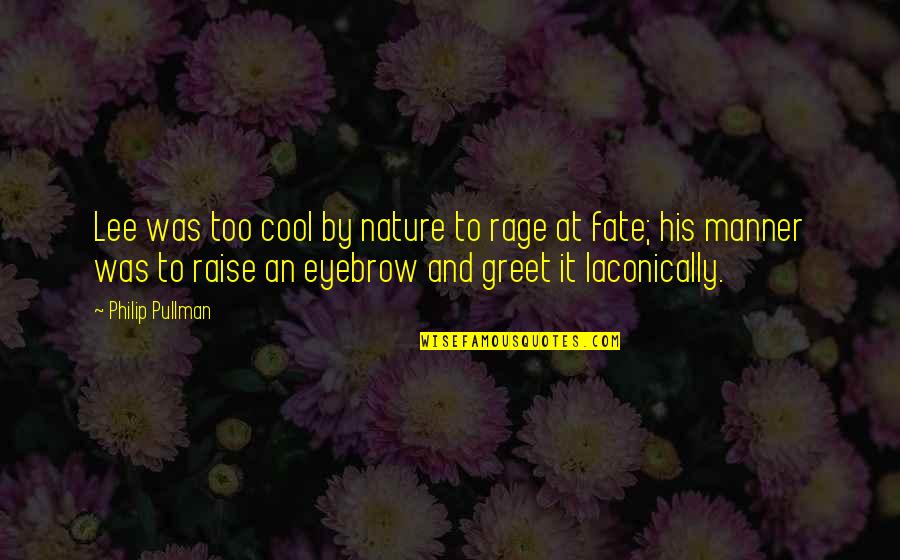 Nature Is Cool Quotes By Philip Pullman: Lee was too cool by nature to rage Nature Is Cool Quotes By Philip Pullman: Lee was too cool by nature to rage