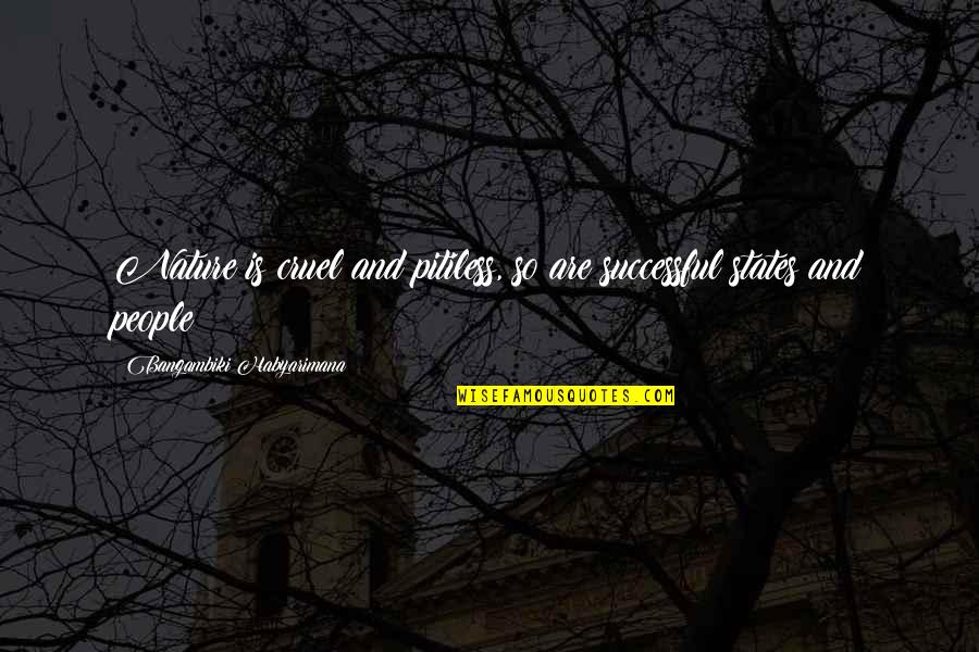 Nature Is Cruel Quotes By Bangambiki Habyarimana: Nature is cruel and pitiless, so are successful Nature Is Cruel Quotes By Bangambiki Habyarimana: Nature is cruel and pitiless, so are successful