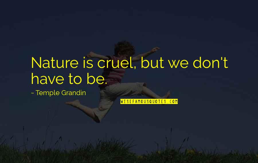 Nature Is Cruel Quotes By Temple Grandin: Nature is cruel, but we don't have to Nature Is Cruel Quotes By Temple Grandin: Nature is cruel, but we don't have to