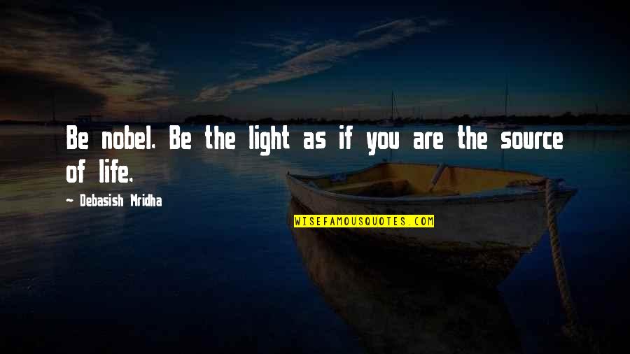 Nature Is Gods Cathedral Quotes By Debasish Mridha: Be nobel. Be the light as if you