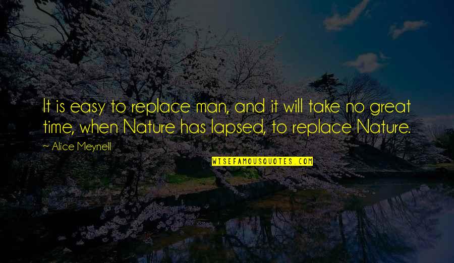 Nature Is Great Quotes By Alice Meynell: It is easy to replace man, and it