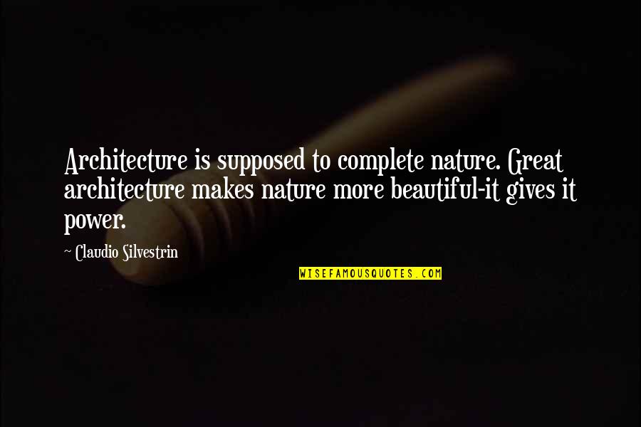 Nature Is Great Quotes By Claudio Silvestrin: Architecture is supposed to complete nature. Great architecture