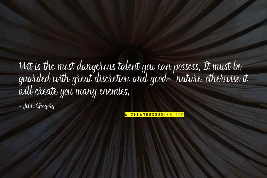 Nature Is Great Quotes By John Gregory: Wit is the most dangerous talent you can