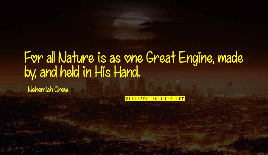 Nature Is Great Quotes By Nehemiah Grew: For all Nature is as one Great Engine,